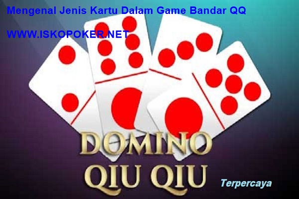 Mengenal Jenis Kartu Dalam Game Bandar Qq