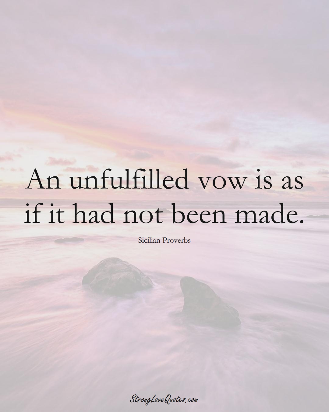 An unfulfilled vow is as if it had not been made. (Sicilian Sayings);  #EuropeanSayings