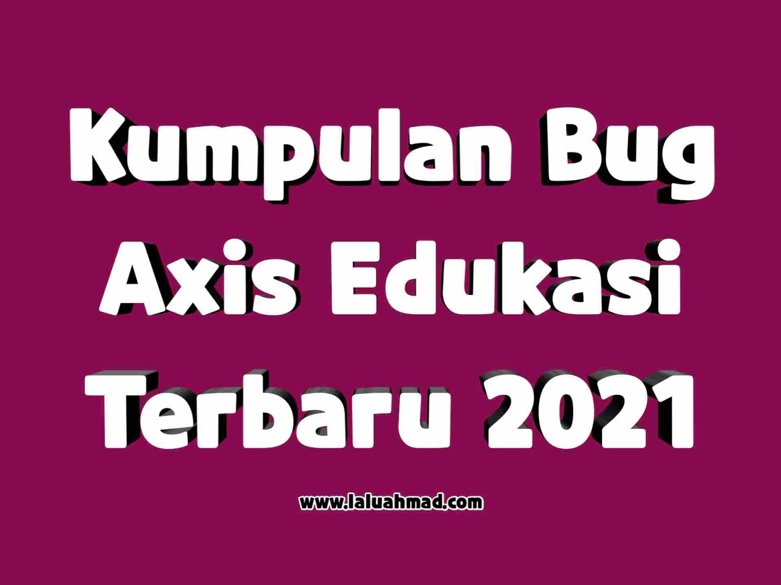 Kumpulan Bug Axis Edukasi Terbaru 2021 Kumpulan Bug Axis Edukasi Terbaru 2021