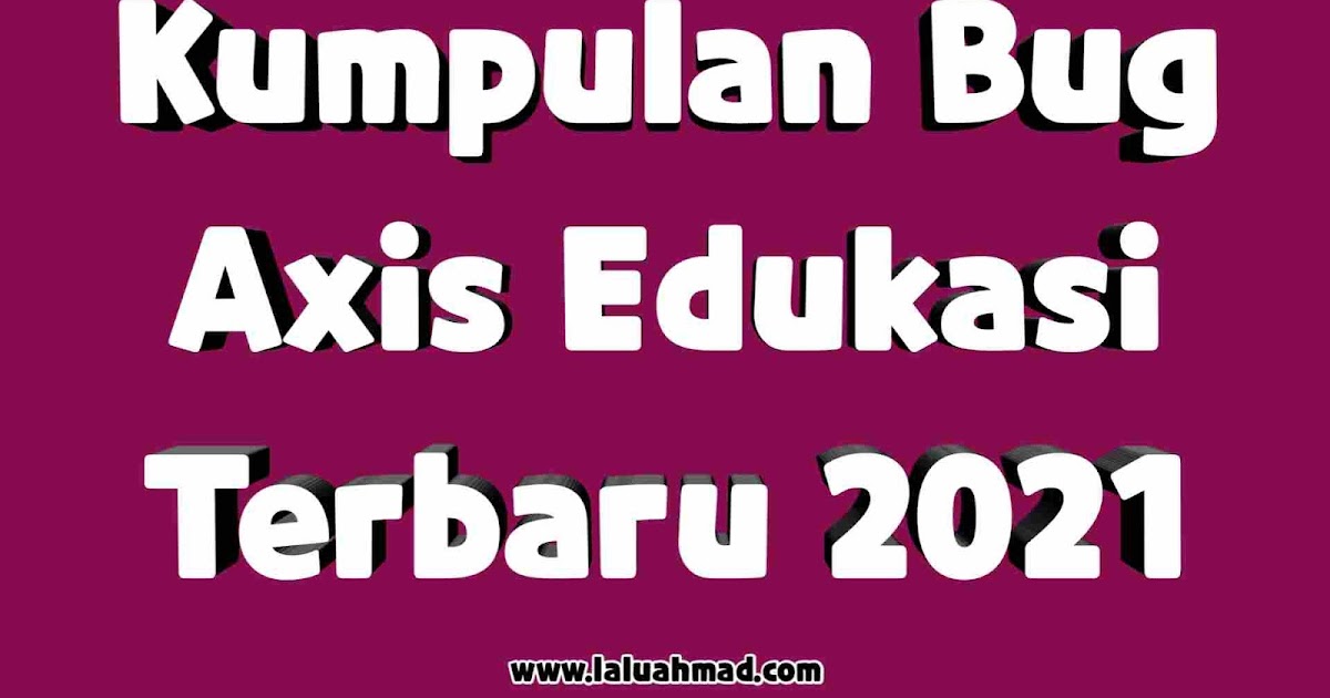 Kumpulan Bug Axis Edukasi Terbaru 2021