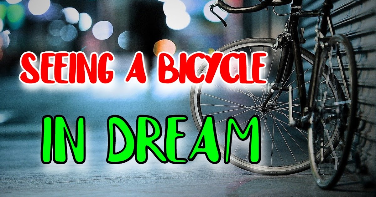52 meanings of dreaming of seeing a bicycle or riding a bicycle in a