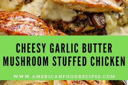 Cheesy Garlic Butter Mushroom Stuffed Chicken 