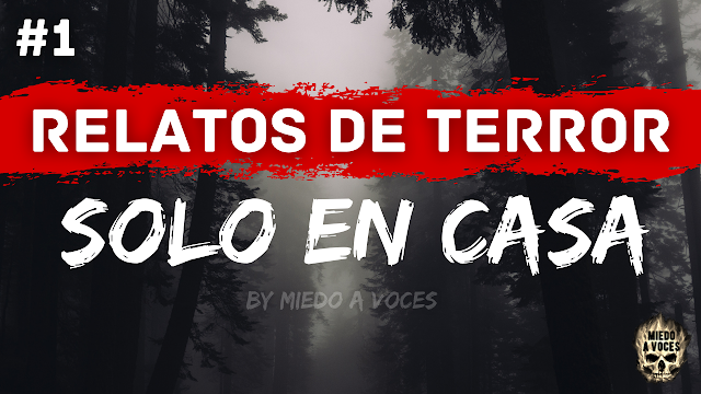 RELATOS DE TERROR #1 Solo En Casa by Miedo a Voces