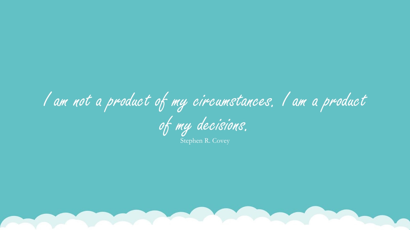 I am not a product of my circumstances. I am a product of my decisions. (Stephen R. Covey);  #PositiveQuotes