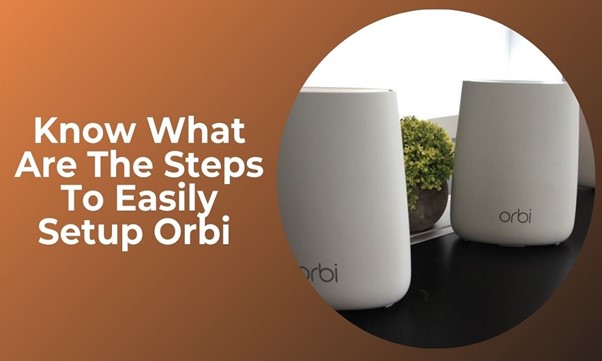 Know What Are The Steps To Easily Setup Orbi 