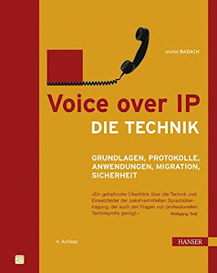 Voice over IP - Die Technik: Grundlagen, Protokolle, Anwendungen, Migration, Sicherheit