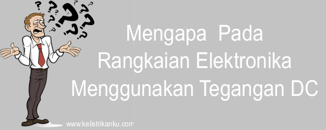 Mengapa alat elektronik menggunakan DC