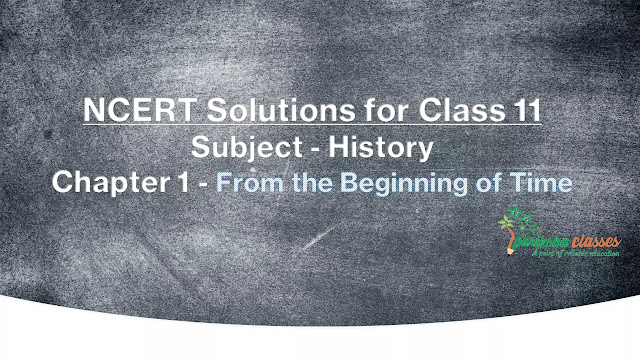 NCERT Class 11 History (THEMES IN WORLD HISTORY) Solutions / Notes : CHAPTER-1 From the Beginning of Time NCERT Class 11 History (THEMES IN WORLD HISTORY) Solutions / Notes : CHAPTER-1 From the Beginning of Time
