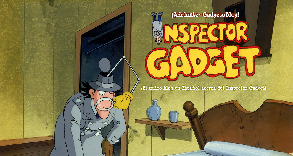 ¡Adelante Gadgeto Blog! Inspector Gadget | Blog Fan Español