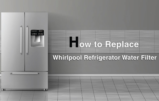 How to Replace Whirlpool Refrigerator Water Filter