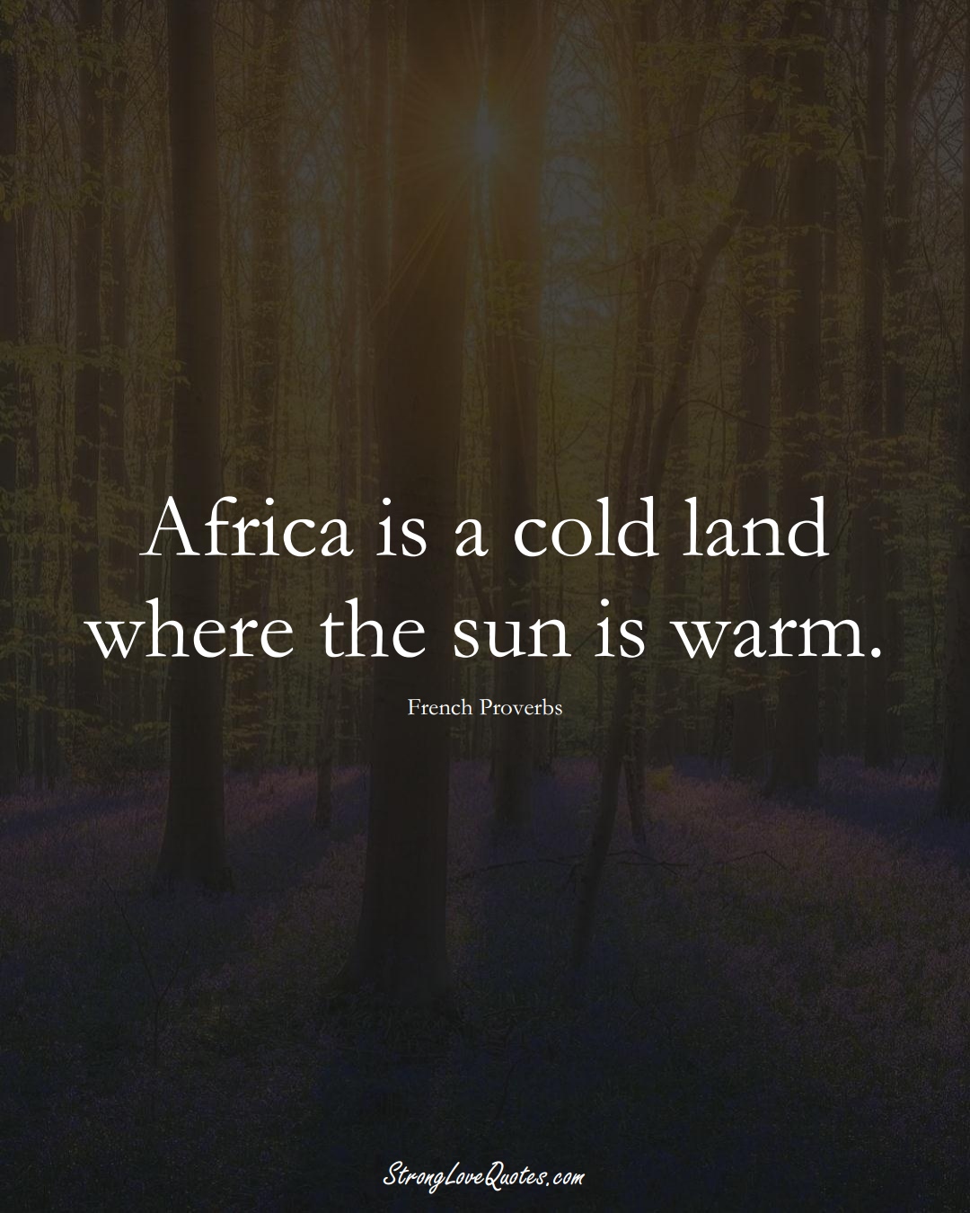 Africa is a cold land where the sun is warm. (French Sayings);  #EuropeanSayings