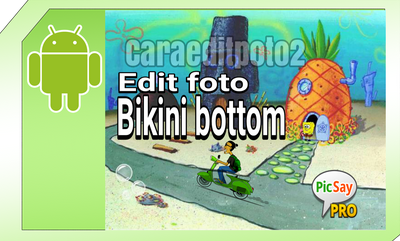 Cara Edit Foto Kekinian Bikini Bottom Spongebob Picsay Pro