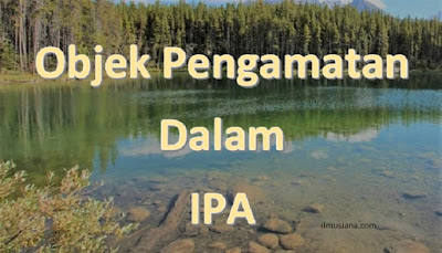  Apa yang menjadi objek pengamatan dalam IPA 3 Objek Pengamatan dalam IPA