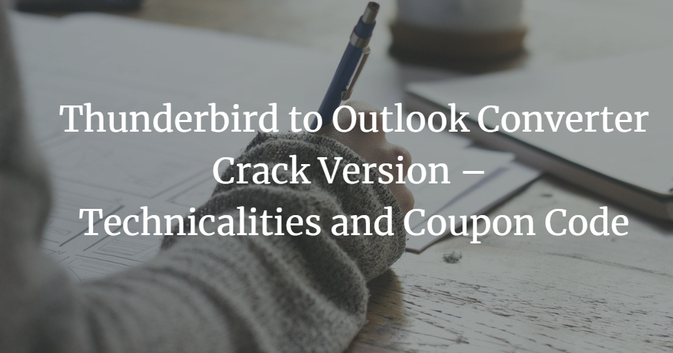 Thunderbird to Outlook Converter Crack – Technicalities & Coupon Code