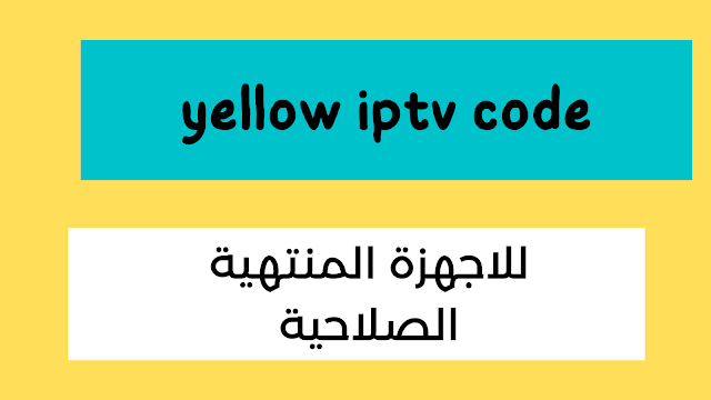 مجموعة اكواد yellow iptv code تفعيل دائم مجانا