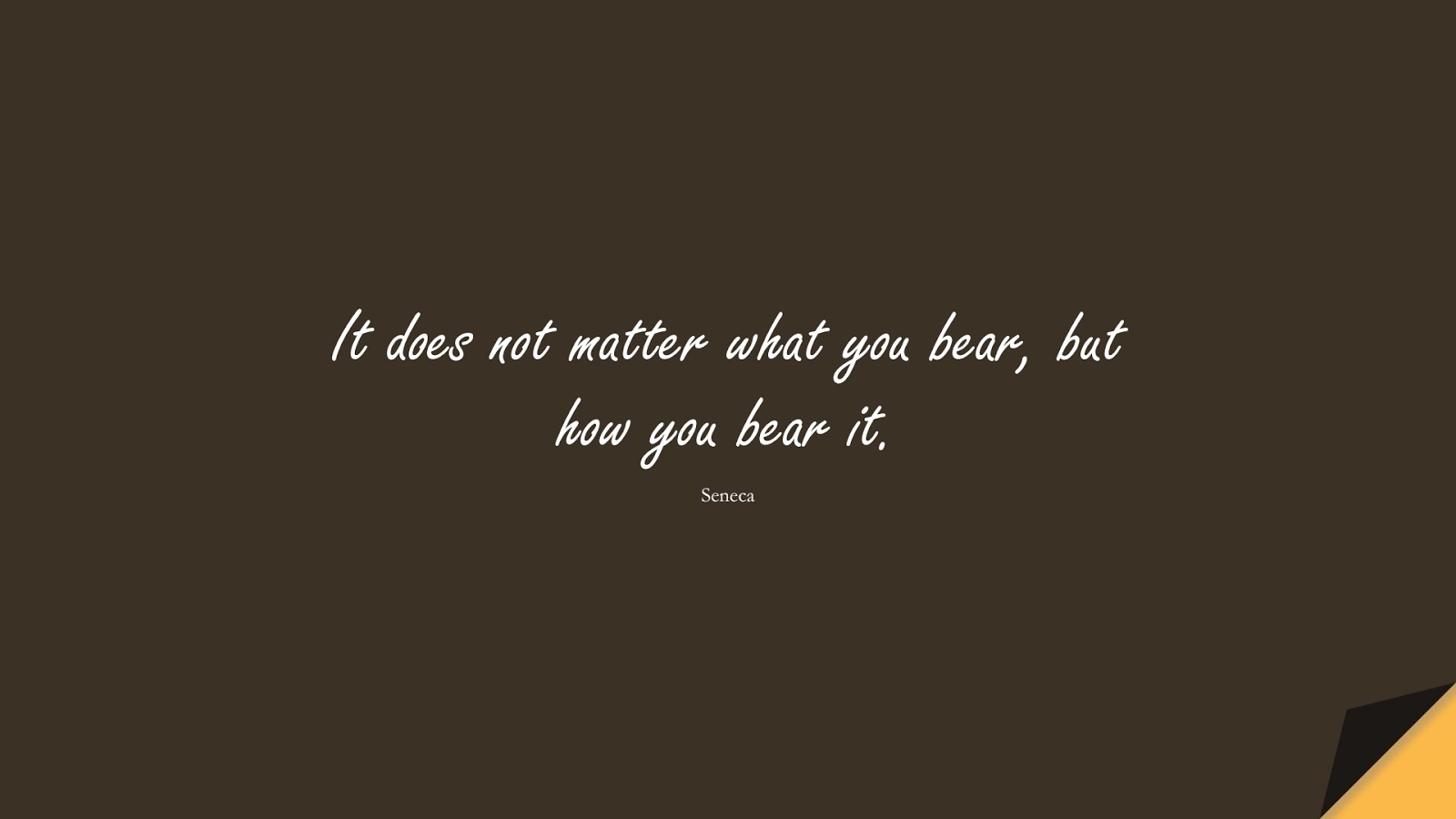 It does not matter what you bear, but how you bear it. (Seneca);  #StoicQuotes