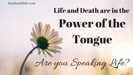 Hard Naak Life Life And Death Are In The Power Of The Tongue Are You Speaking Life