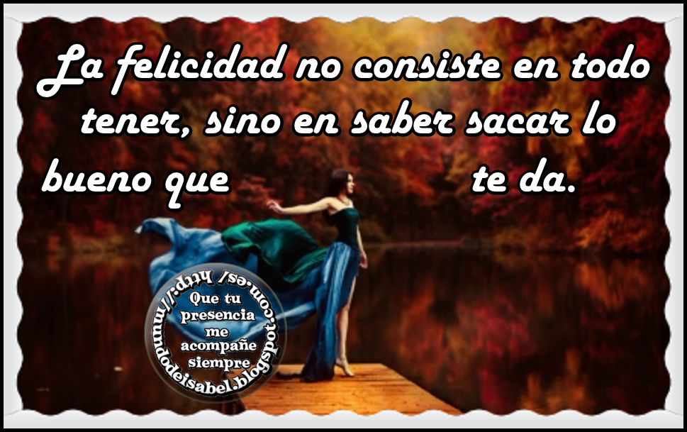 Que tu presencia me acompañe siempre : La felicidad no consiste en todo ...