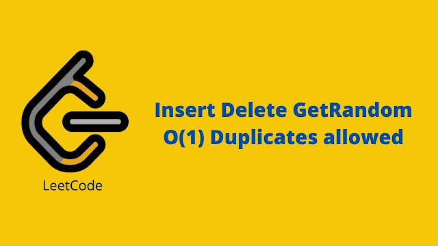 Leetcode Insert Delete GetRandom O(1) - Duplicates allowed problem solution