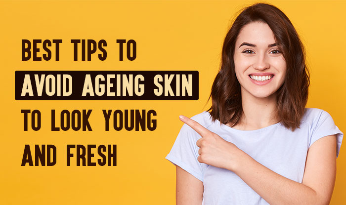 Best Tips to Avoid Ageing Skin to Look Young and Fresh