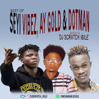 Mixtape: Dj Scratch Ibile – Best Of Seyi Vibez, Ay Gold & Dotman Mix