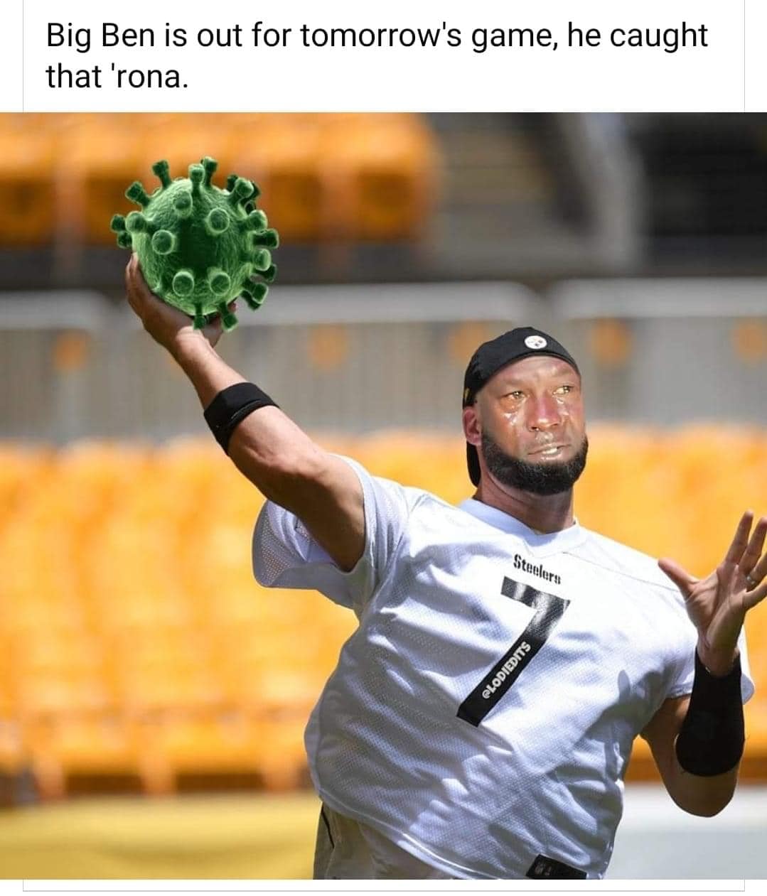 Big Ben is out for tomorrow's game, he caught that 'rona.
