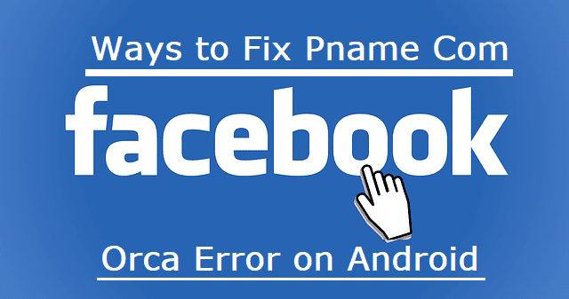 Pname Com Facebook Orca Error, Guest Posting Services UK: How to Solve Pname com facebook ocra error on Android