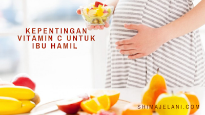 Kepentingan Vitamin C Untuk Ibu Mengandung