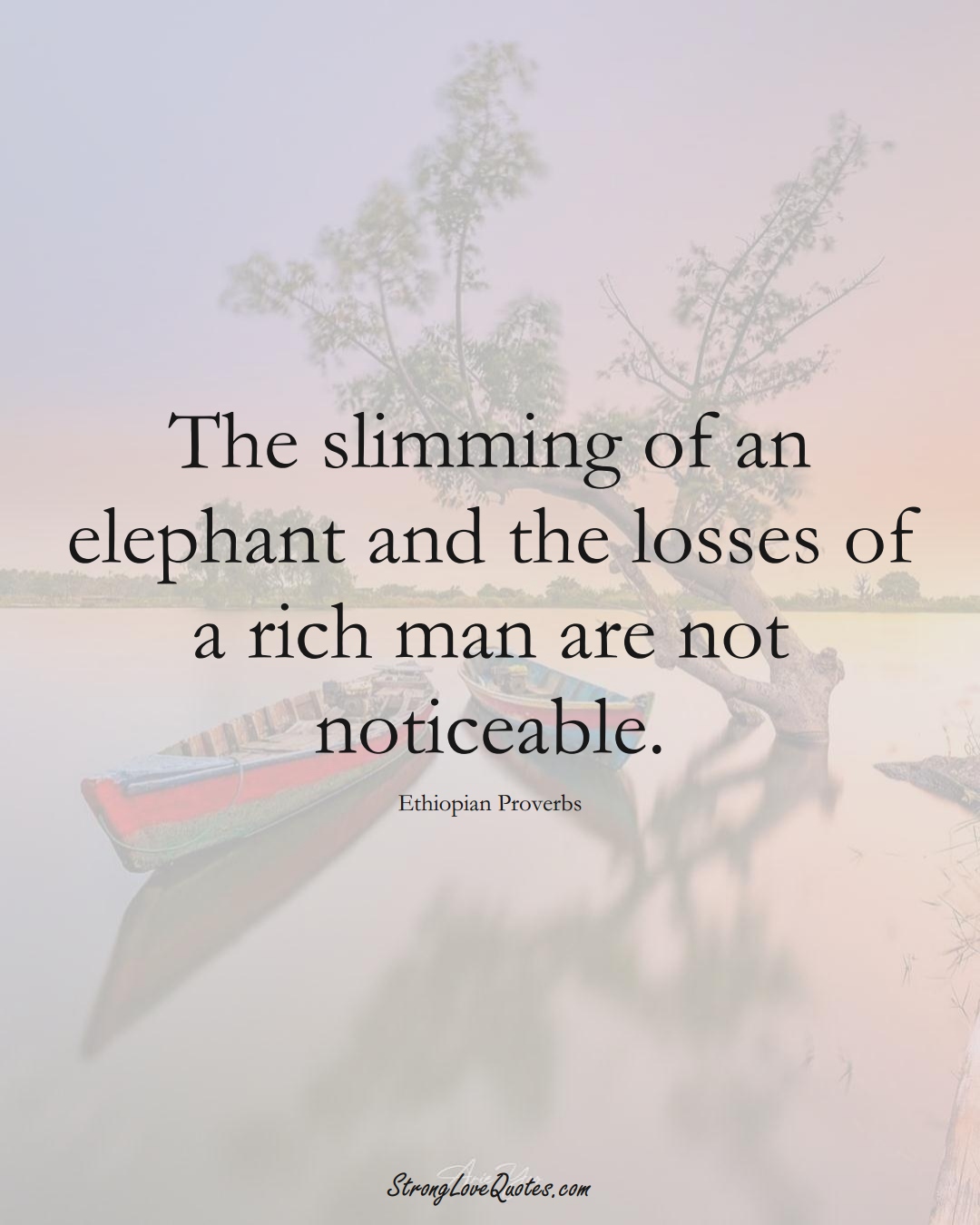 The slimming of an elephant and the losses of a rich man are not noticeable. (Ethiopian Sayings);  #AfricanSayings