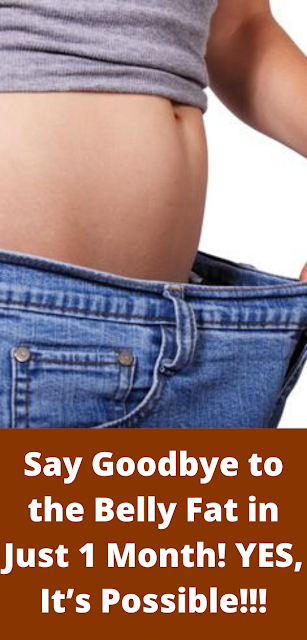 Healthy Beauty: Say Goodbye to the Belly Fat in Just 1 Month! YES, It’s