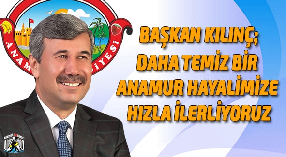 Başkan Kılınç; Daha Temiz Bir Anamur Hayalimize Hızla İlerliyoruz Anamur Haber,Anamur Son Dakika,Hidayet Kılınç,Anamur Belediyesi,
