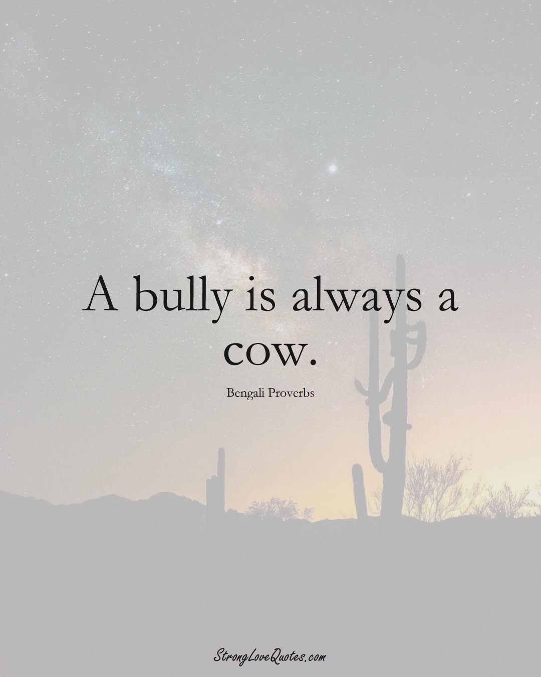 A bully is always a cow. (Bengali Sayings);  #AsianSayings
