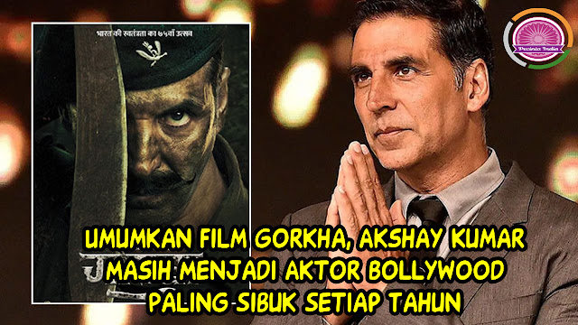 Umumkan Film Gorkha, Akshay Kumar Masih Menjadi Aktor Bollywood Paling Sibuk Setiap Tahun