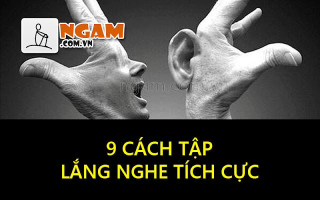 Cách tập lắng nghe tích cực, lắng nghe tích cực, cách lắng nghe như thế nào là tốt nhất