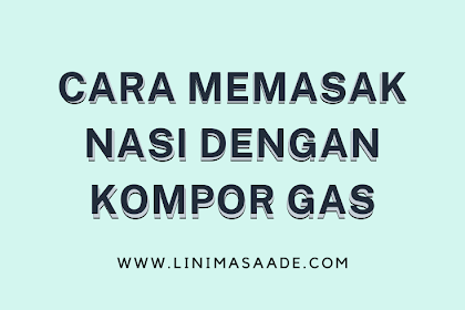 Cara Memasak Nasi Dengan Kompor Gas Anti Gagal