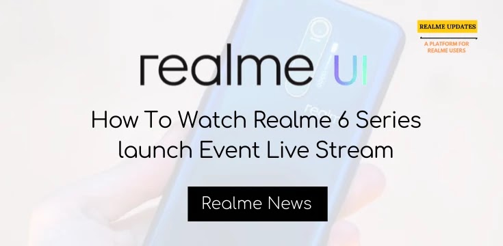 How To Watch Realme 6 Series launch Event Live Stream on 5th March, 12.30 PM - Realme Updates