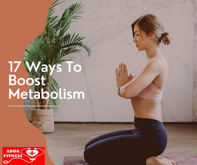 17 Ways to Boost Metabolism 17 Ways to Boost Metabolism