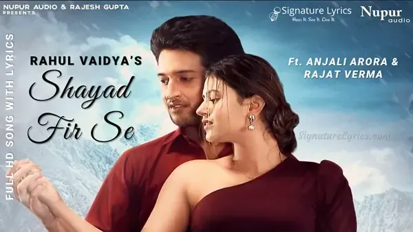 Shayad Fir Se Lyrics - Rahul Vaidya Ft. Anjali Arora, Rajat Verma