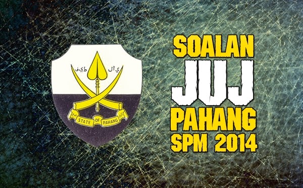 Koleksi Soalan JUJ Percubaan SPM Pahang 2014