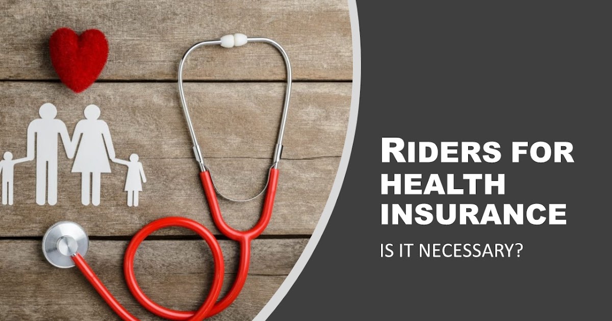 Riders for Health Insurance Is it Necessary?