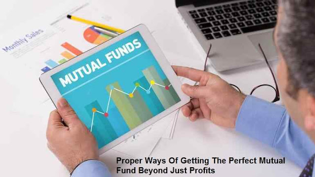 Proper Ways Of Getting The Perfect Mutual Fund