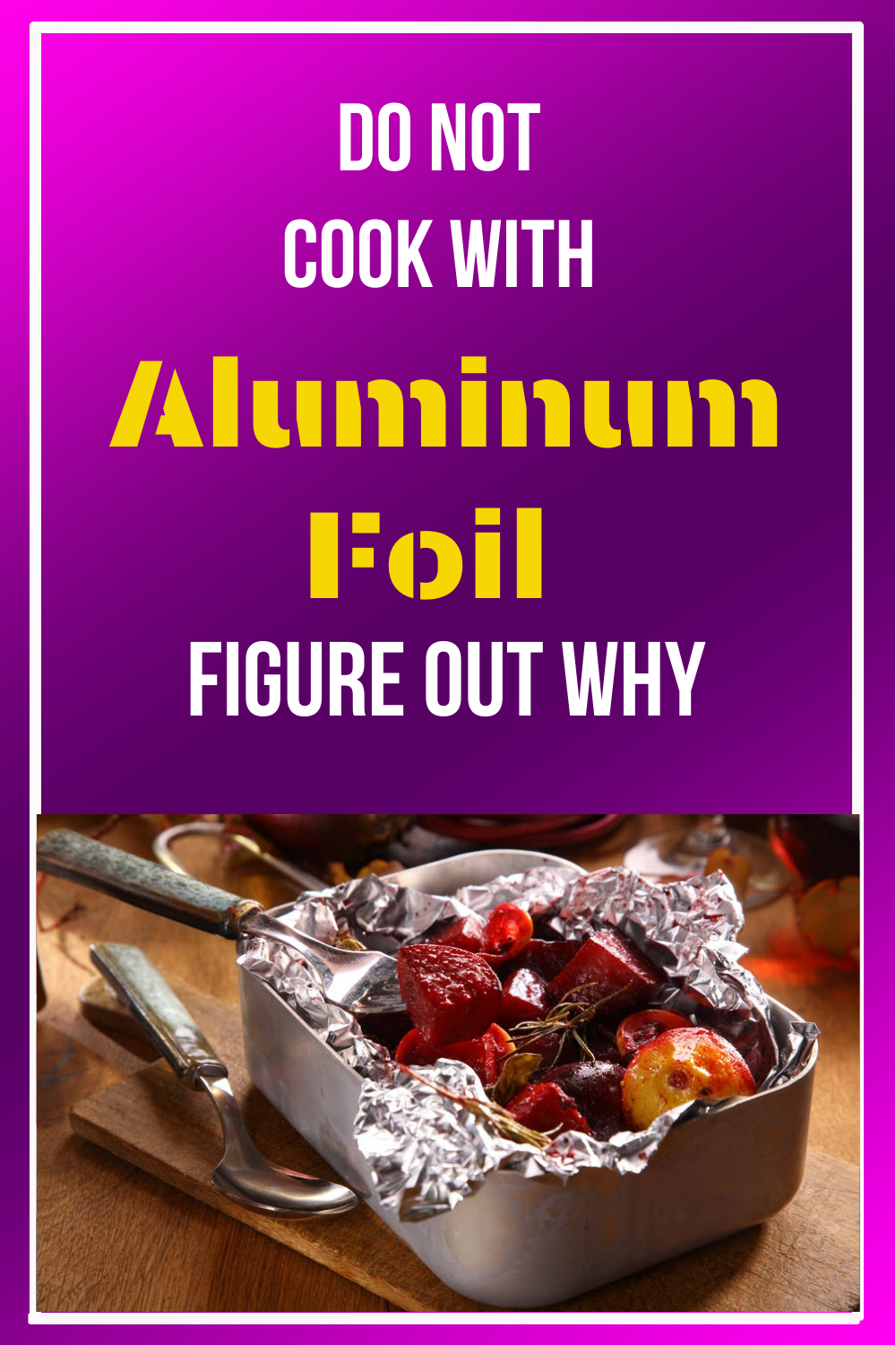 Do Not Cook With Aluminum Foil.. Figure Out Why