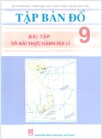 Tập Bản Đồ - Bài Tập Và Bài Thực Hành Địa Lí Lớp 9 - Nhiều Tác Giả