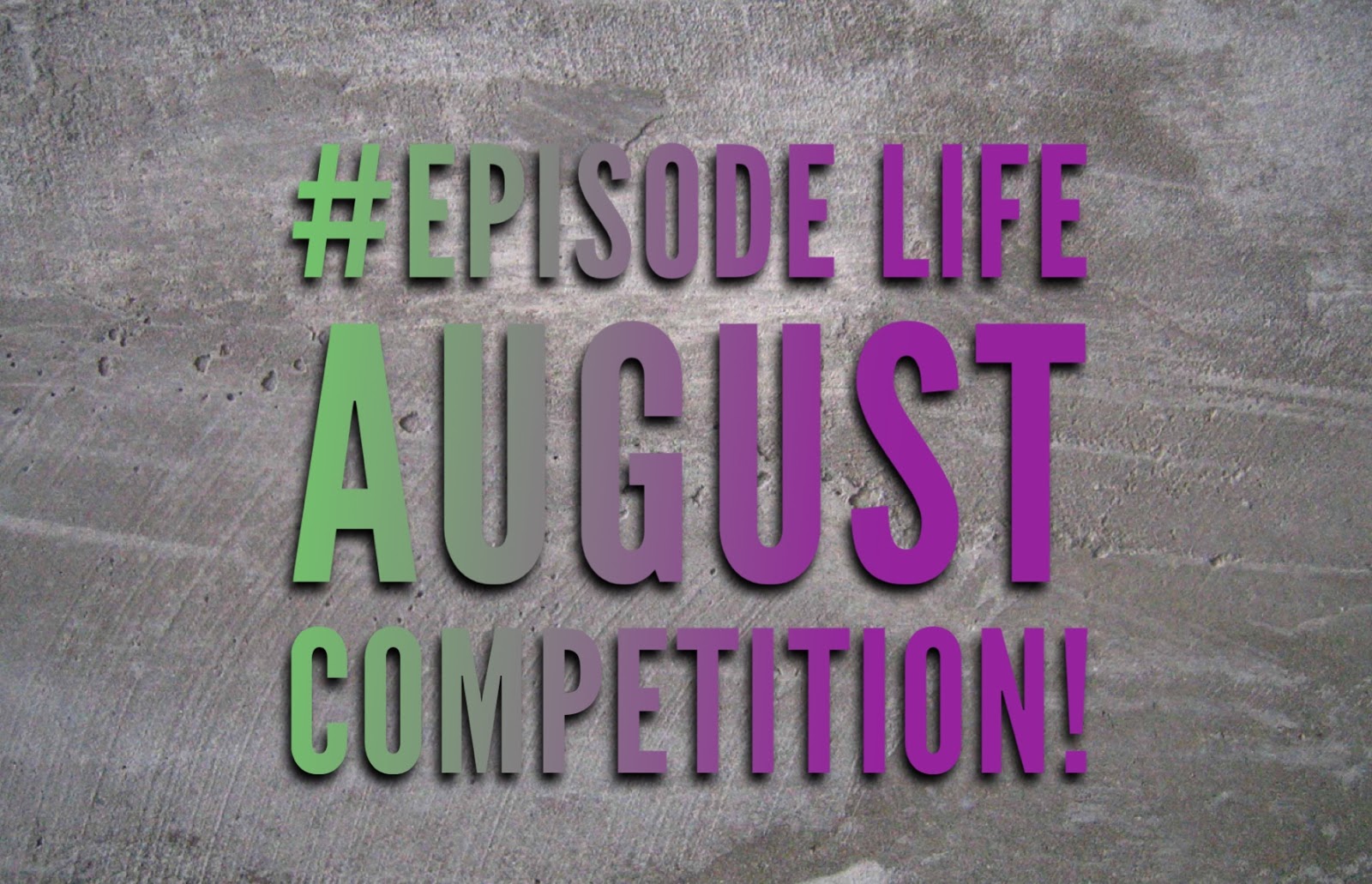 EPISODE LIFE AUGUST COMPETITION!