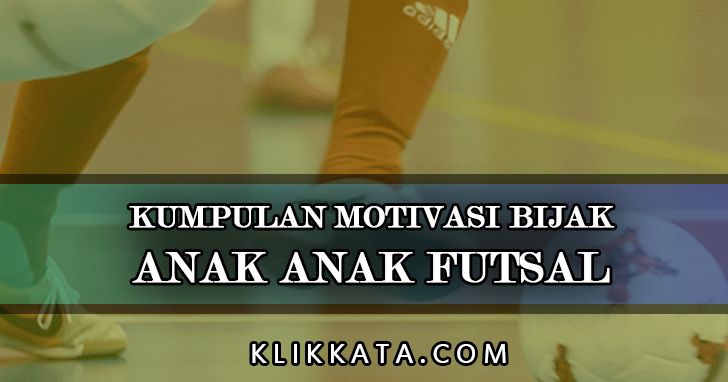 Kata Kata Anak Futsal : Kumpulan Motivasi Bijak Tentang Olah Raga