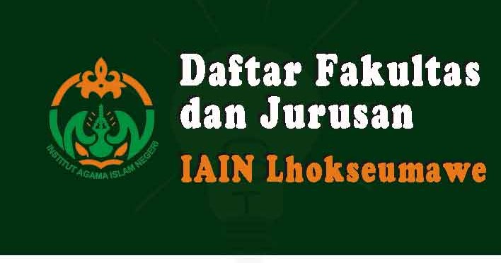 Daftar Fakultas Dan Jurusan Iain Lhokseumawe 2020 Terbaru Soalskul