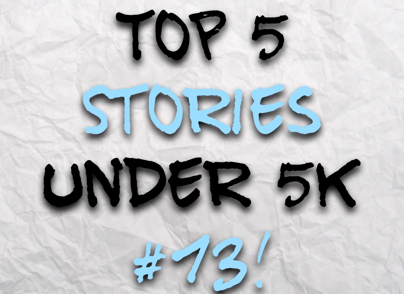 Top 5 Stories under 5K Reads #13!