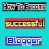 How To Become A Successful Blogger