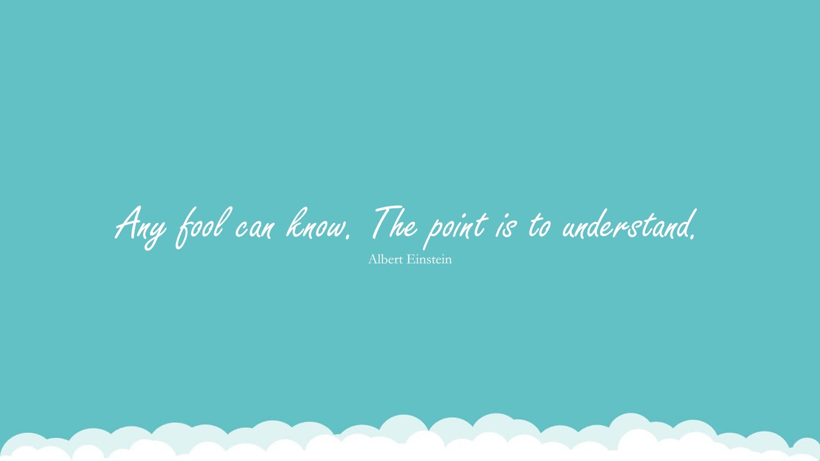 Any fool can know. The point is to understand. (Albert Einstein);  #LearningQuotes