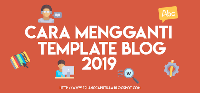 Cara Mengganti Template Tema Blog Mudah 2019